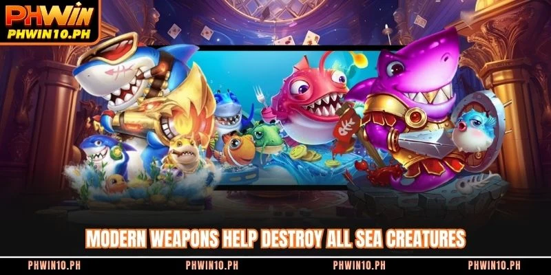 Modern weapons help destroy all sea creatures